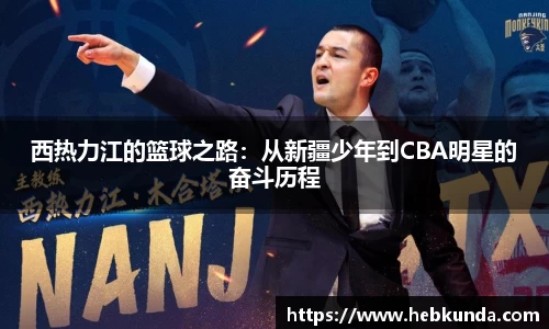 西热力江的篮球之路：从新疆少年到CBA明星的奋斗历程